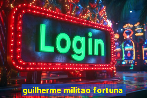 guilherme militao fortuna